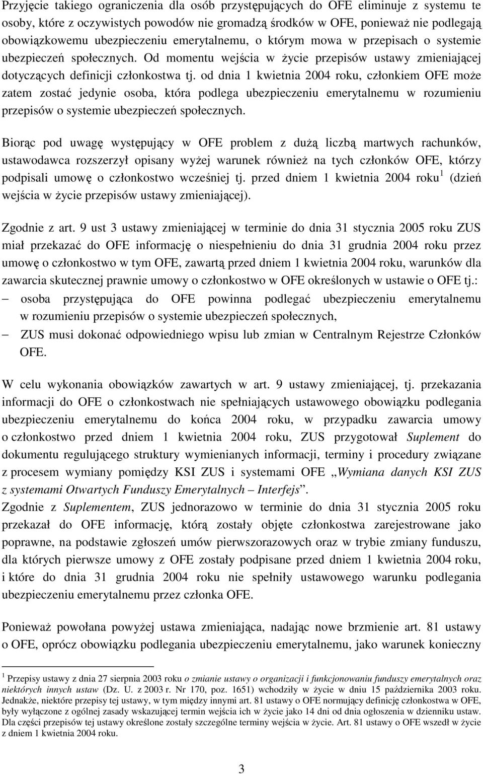 od dnia 1 kwietnia 2004 roku, członkiem OFE moŝe zatem zostać jedynie osoba, która podlega ubezpieczeniu emerytalnemu w rozumieniu przepisów o systemie ubezpieczeń społecznych.