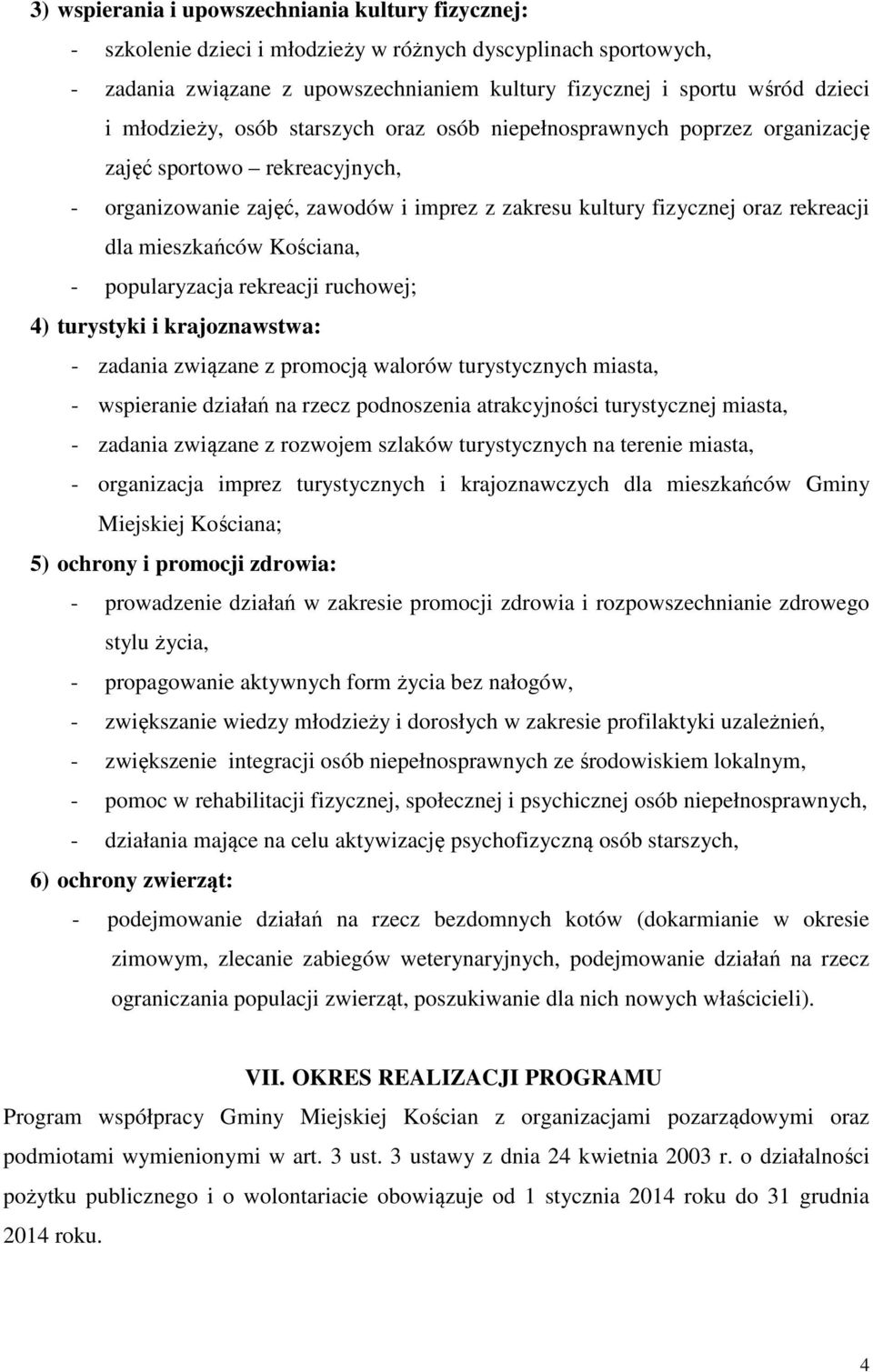 mieszkańców Kościana, - popularyzacja rekreacji ruchowej; 4) turystyki i krajoznawstwa: - zadania związane z promocją walorów turystycznych miasta, - wspieranie działań na rzecz podnoszenia