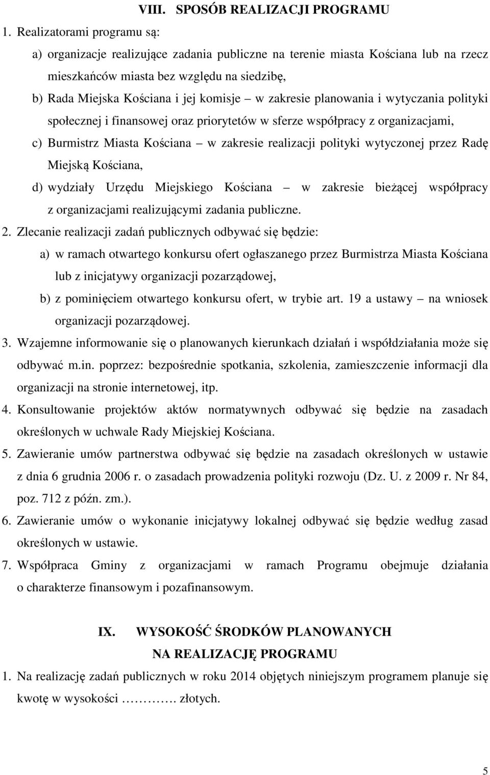 zakresie planowania i wytyczania polityki społecznej i finansowej oraz priorytetów w sferze współpracy z organizacjami, c) Burmistrz Miasta Kościana w zakresie realizacji polityki wytyczonej przez