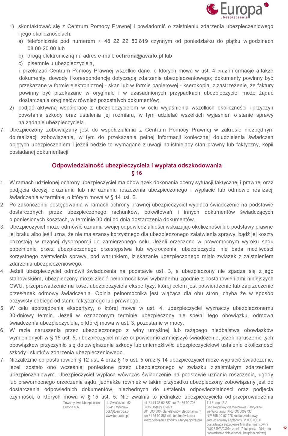 4 oraz informacje a także dokumenty, dowody i korespondencję dotyczącą zdarzenia ubezpieczeniowego; dokumenty powinny być przekazane w formie elektronicznej - skan lub w formie papierowej -