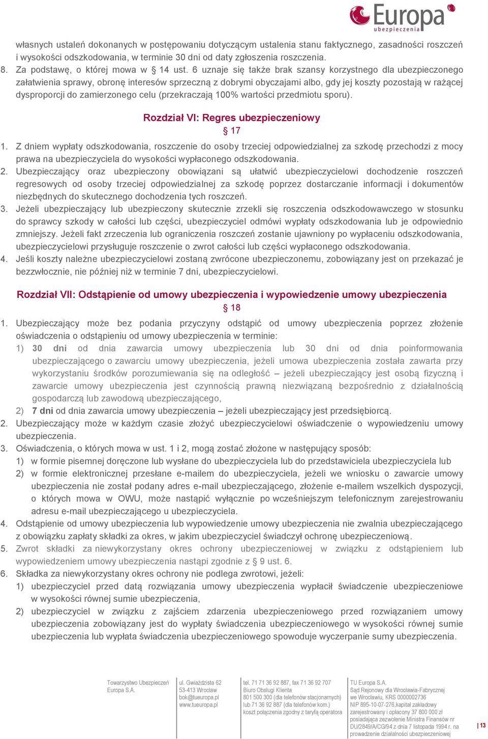 6 uznaje się także brak szansy korzystnego dla ubezpieczonego załatwienia sprawy, obronę interesów sprzeczną z dobrymi obyczajami albo, gdy jej koszty pozostają w rażącej dysproporcji do zamierzonego