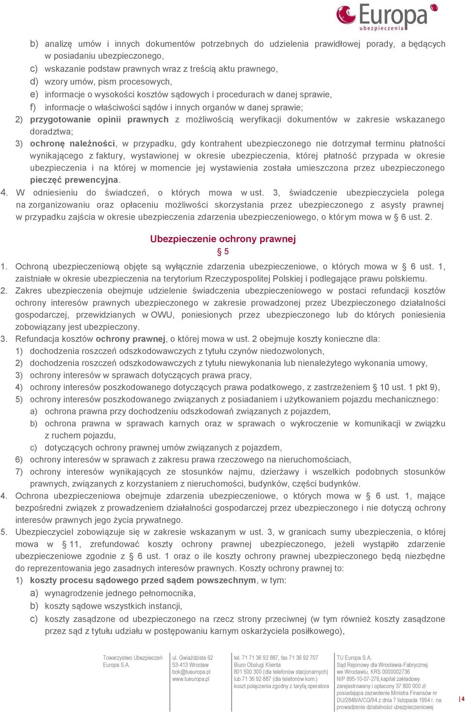 możliwością weryfikacji dokumentów w zakresie wskazanego doradztwa; 3) ochronę należności, w przypadku, gdy kontrahent ubezpieczonego nie dotrzymał terminu płatności wynikającego z faktury,