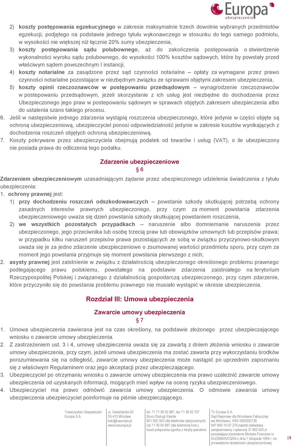 100% kosztów sądowych, które by powstały przed właściwym sądem powszechnym I instancji, 4) koszty notarialne za zasądzone przez sąd czynności notarialne opłaty za wymagane przez prawo czynności