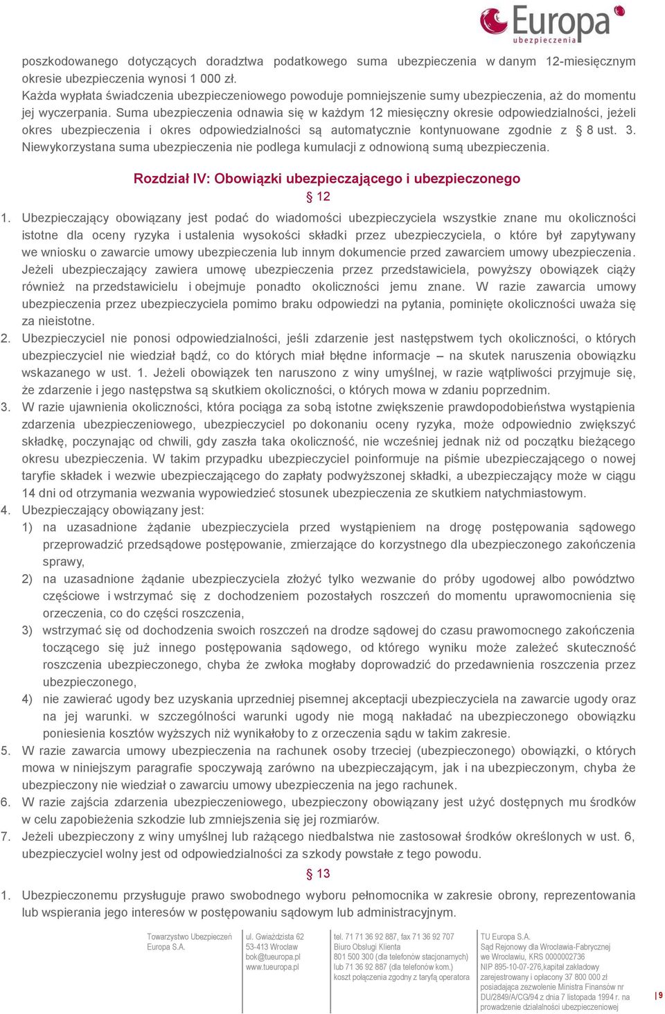 Suma ubezpieczenia odnawia się w każdym 12 miesięczny okresie odpowiedzialności, jeżeli okres ubezpieczenia i okres odpowiedzialności są automatycznie kontynuowane zgodnie z 8 ust. 3.