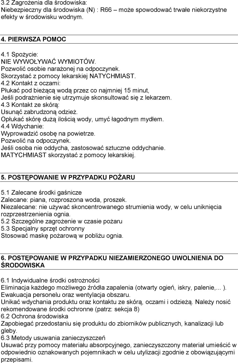 2 Kontakt z oczami: Płukać pod bieżącą wodą przez co najmniej 15 minut, Jeśli podrażnienie się utrzymuje skonsultować się z lekarzem. 4.3 Kontakt ze skórą: Usunąć zabrudzoną odzież.