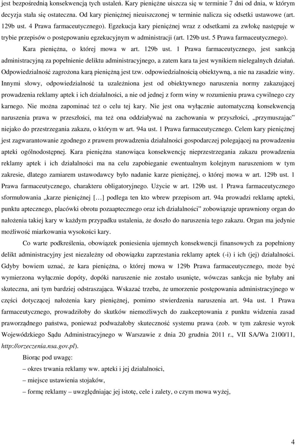 Egzekucja kary pieniężnej wraz z odsetkami za zwłokę następuje w trybie przepisów o postępowaniu egzekucyjnym w administracji (art. 129b ust. 5 Prawa farmaceutycznego).