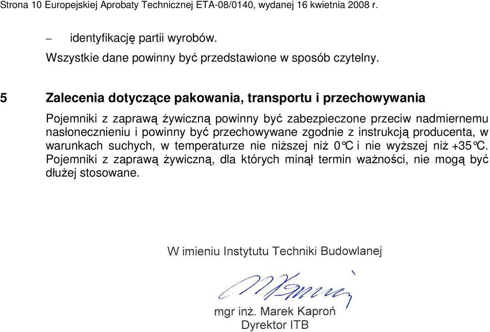 5 Zalecenia dotyczące pakowania, transportu i przechowywania Pojemniki z zaprawą Ŝywiczną powinny być zabezpieczone przeciw nadmiernemu