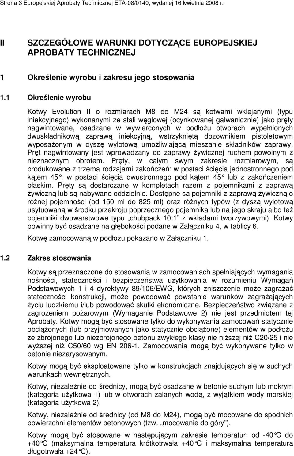 podłoŝu otworach wypełnionych dwuskładnikową zaprawą iniekcyjną, wstrzykniętą dozownikiem pistoletowym wyposaŝonym w dyszę wylotową umoŝliwiającą mieszanie składników zaprawy.