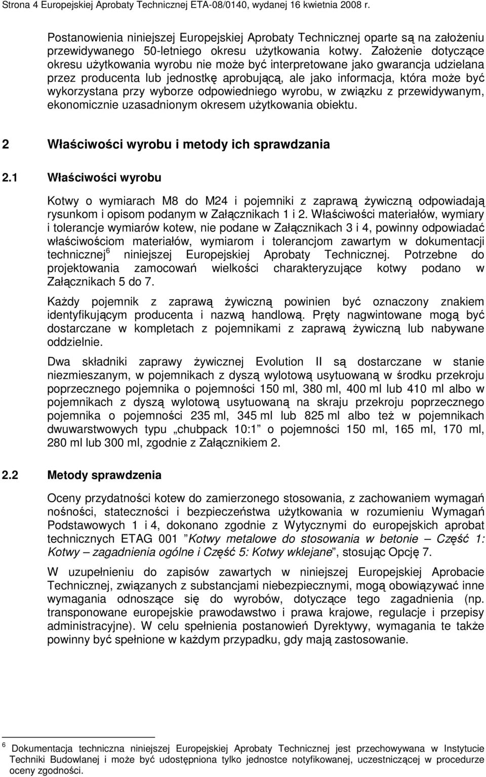 ZałoŜenie dotyczące okresu uŝytkowania wyrobu nie moŝe być interpretowane jako gwarancja udzielana przez producenta lub jednostkę aprobującą, ale jako informacja, która moŝe być wykorzystana przy