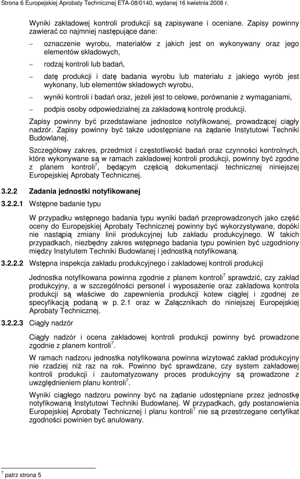 badania wyrobu lub materiału z jakiego wyrób jest wykonany, lub elementów składowych wyrobu, wyniki kontroli i badań oraz, jeŝeli jest to celowe, porównanie z wymaganiami, podpis osoby