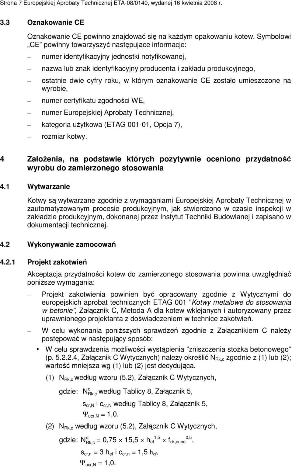 którym oznakowanie CE zostało umieszczone na wyrobie, numer certyfikatu zgodności WE, numer Europejskiej Aprobaty Technicznej, kategoria uŝytkowa (ETAG 001-01, Opcja 7), rozmiar kotwy.