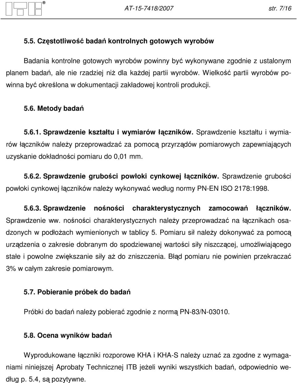 Sprawdzenie kształtu i wymiarów łączników naleŝy przeprowadzać za pomocą przyrządów pomiarowych zapewniających uzyskanie dokładności pomiaru do 0,01 mm. 5.6.2.