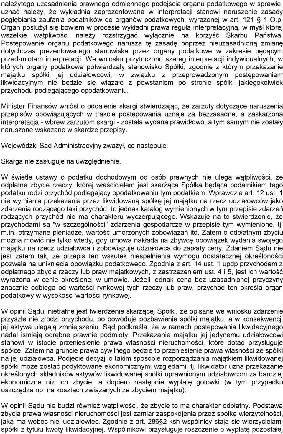 Postępowanie organu podatkowego narusza tę zasadę poprzez nieuzasadnioną zmianę dotychczas prezentowanego stanowiska przez organy podatkowe w zakresie będącym przed-miotem interpretacji.