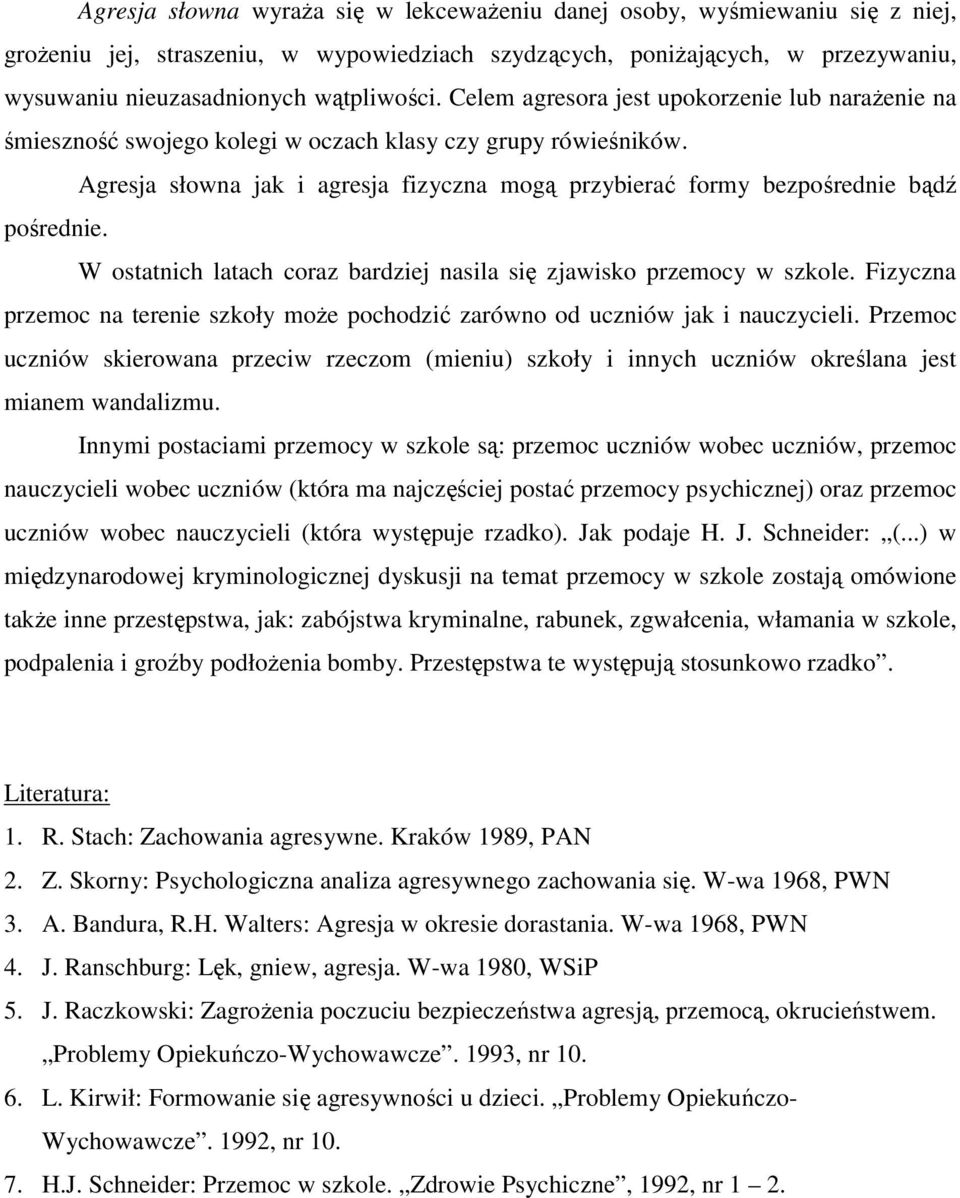 Agresja słowna jak i agresja fizyczna mogą przybierać formy bezpośrednie bądź pośrednie. W ostatnich latach coraz bardziej nasila się zjawisko przemocy w szkole.