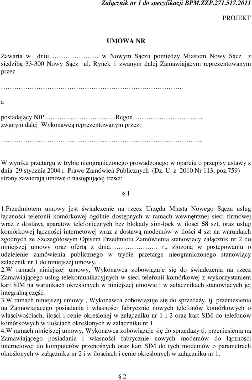 . W wyniku przetargu w trybie nieograniczonego prowadzonego w oparciu o przepisy ustawy z dnia 29 stycznia 2004 r. Prawo Zamówień Publicznych (Dz. U. z 2010 Nr 113, poz.