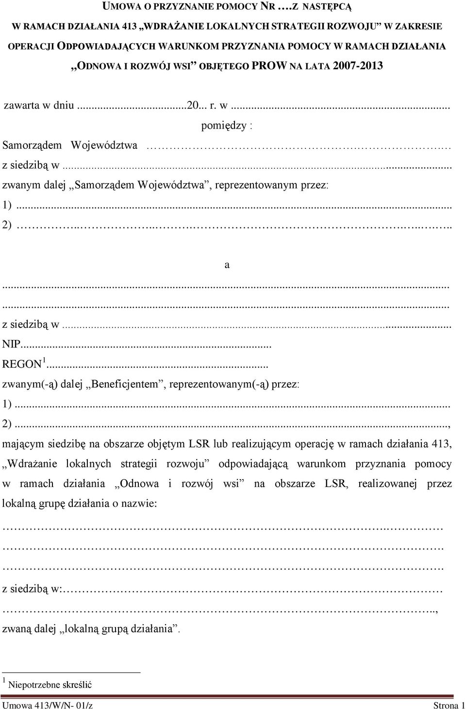 2007-2013 zawarta w dniu...20... r. w... pomiędzy : Samorządem Województwa.. z siedzibą w... zwanym dalej Samorządem Województwa, reprezentowanym przez: 1)... 2)........... a...... z siedzibą w... NIP.