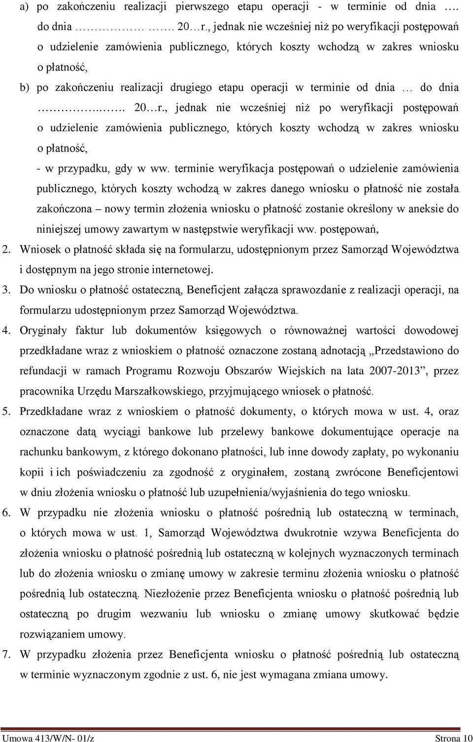 terminie od dnia do dnia.. 20 r., jednak nie wcześniej niż po weryfikacji postępowań o udzielenie zamówienia publicznego, których koszty wchodzą w zakres wniosku o płatność, - w przypadku, gdy w ww.