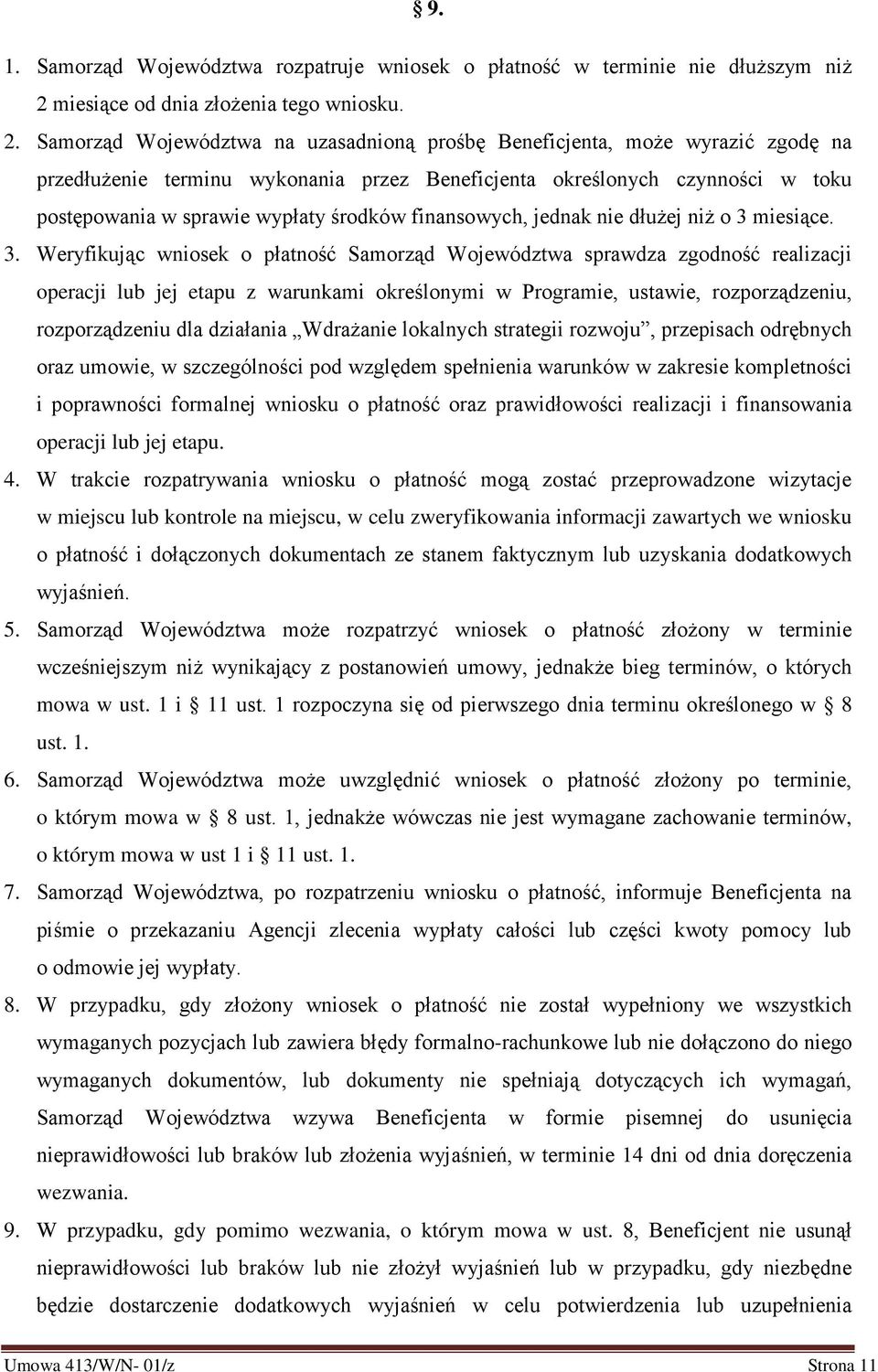 Samorząd Województwa na uzasadnioną prośbę Beneficjenta, może wyrazić zgodę na przedłużenie terminu wykonania przez Beneficjenta określonych czynności w toku postępowania w sprawie wypłaty środków