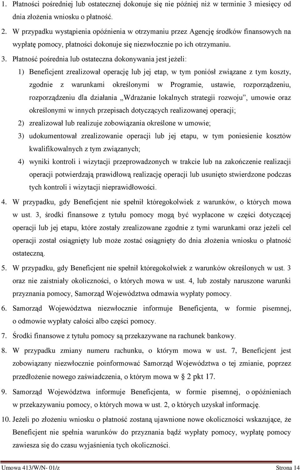 Płatność pośrednia lub ostateczna dokonywania jest jeżeli: 1) Beneficjent zrealizował operację lub jej etap, w tym poniósł związane z tym koszty, zgodnie z warunkami określonymi w Programie, ustawie,