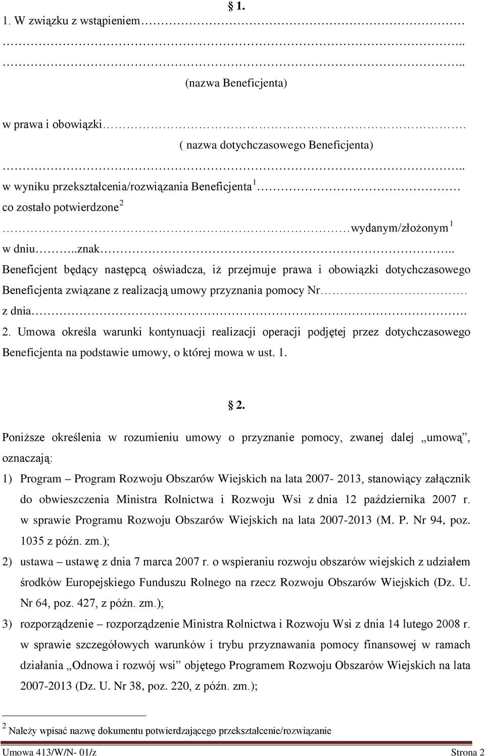 . Beneficjent będący następcą oświadcza, iż przejmuje prawa i obowiązki dotychczasowego Beneficjenta związane z realizacją umowy przyznania pomocy Nr. z dnia. 2.