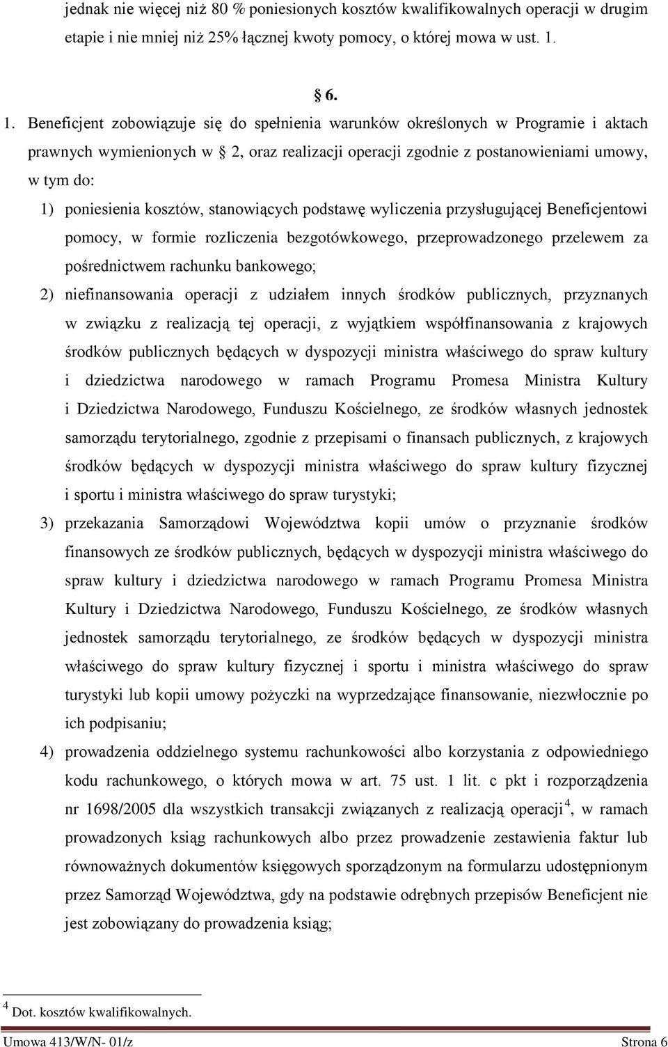 kosztów, stanowiących podstawę wyliczenia przysługującej Beneficjentowi pomocy, w formie rozliczenia bezgotówkowego, przeprowadzonego przelewem za pośrednictwem rachunku bankowego; 2) niefinansowania