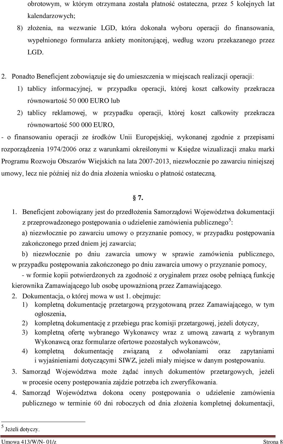 Ponadto Beneficjent zobowiązuje się do umieszczenia w miejscach realizacji operacji: 1) tablicy informacyjnej, w przypadku operacji, której koszt całkowity przekracza równowartość 50 000 EURO lub 2)