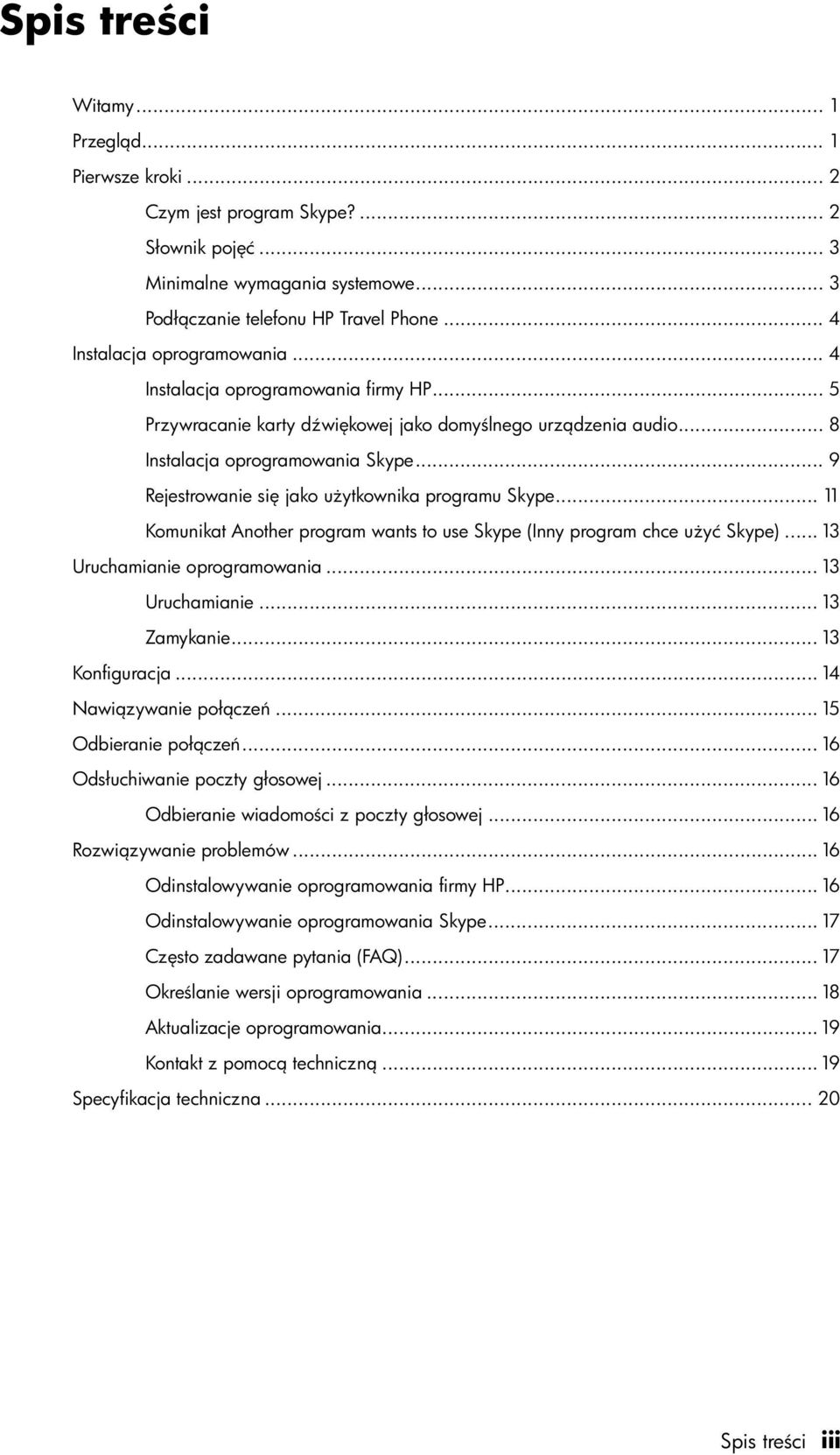 .. 9 Rejestrowanie się jako użytkownika programu Skype... 11 Komunikat Another program wants to use Skype (Inny program chce użyć Skype)... 13 Uruchamianie oprogramowania... 13 Uruchamianie... 13 Zamykanie.