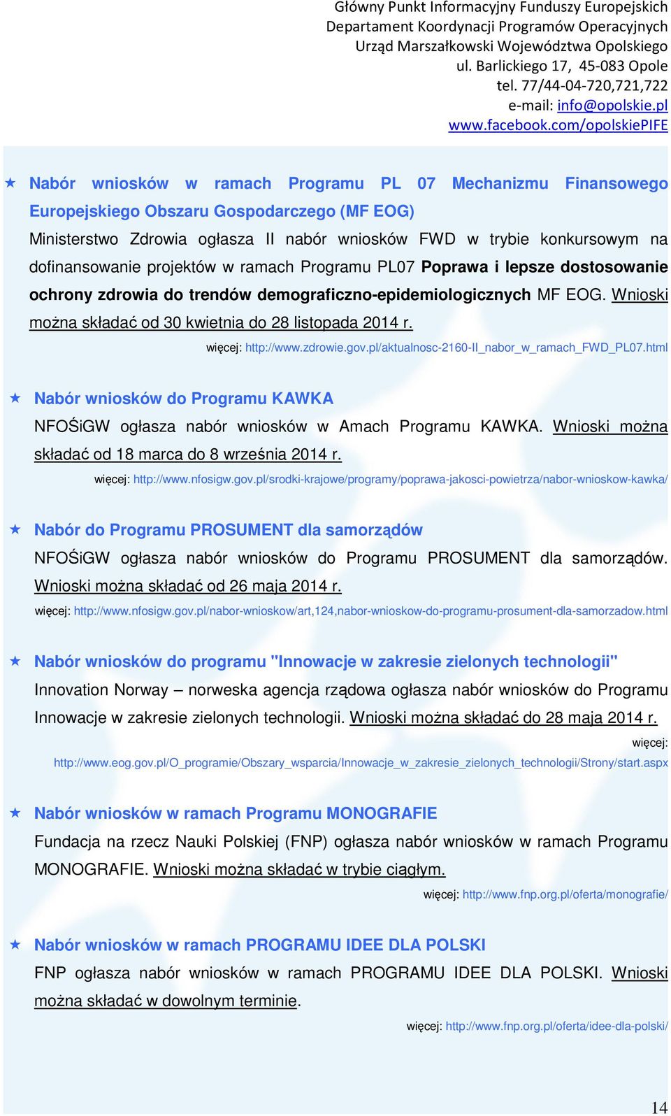 więcej: http://www.zdrowie.gov.pl/aktualnosc-2160-ii_nabor_w_ramach_fwd_pl07.html Nabór wniosków do Programu KAWKA NFOŚiGW ogłasza nabór wniosków w Amach Programu KAWKA.