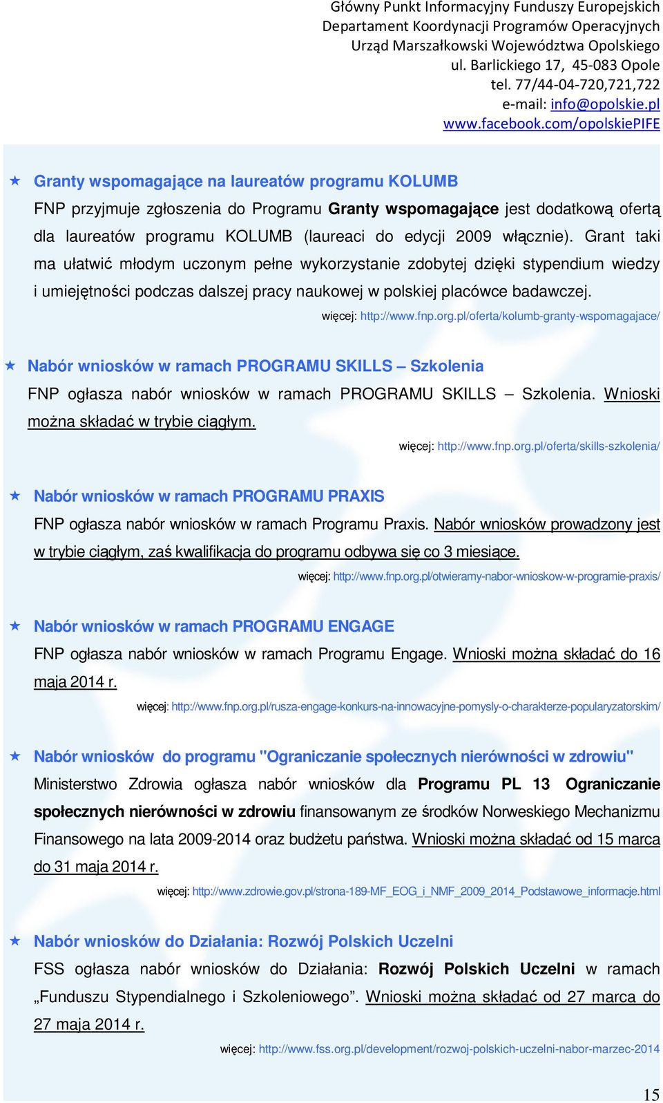 pl/oferta/kolumb-granty-wspomagajace/ Nabór wniosków w ramach PROGRAMU SKILLS Szkolenia FNP ogłasza nabór wniosków w ramach PROGRAMU SKILLS Szkolenia. Wnioski można składać w trybie ciągłym.