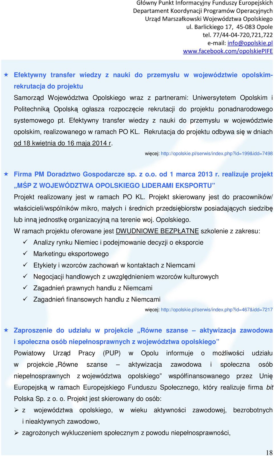 Rekrutacja do projektu odbywa się w dniach od 18 kwietnia do 16 maja 2014 r. więcej: http://opolskie.pl/serwis/index.php?id=199&idd=7498 Firma PM Doradztwo Gospodarcze sp. z o.o. od 1 marca 2013 r.