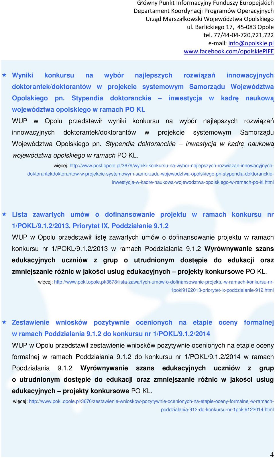 projekcie systemowym Samorządu Województwa Opolskiego pn. Stypendia doktoranckie inwestycja w kadrę naukową województwa opolskiego w ramach PO KL. więcej: http://www.pokl.opole.