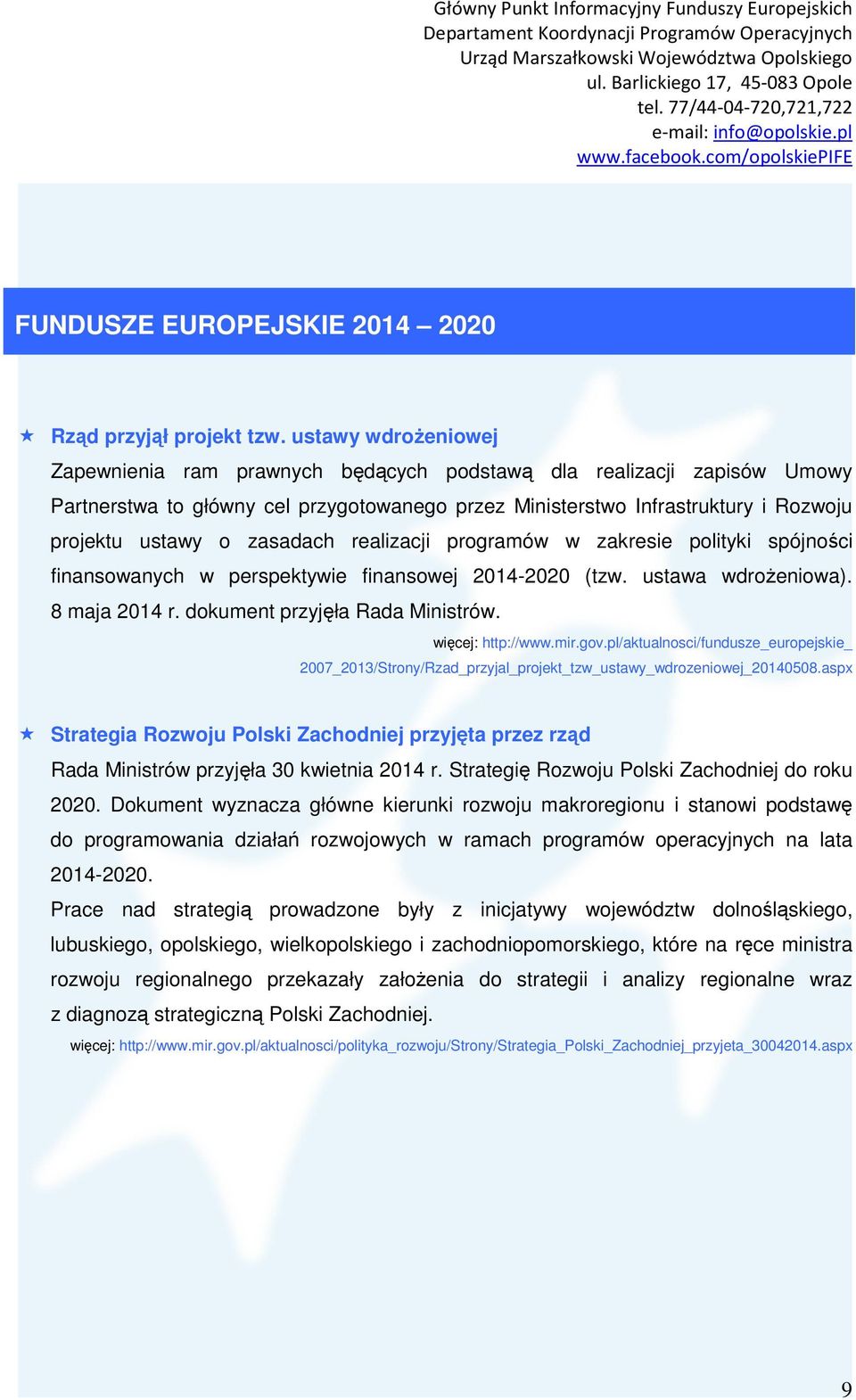 zasadach realizacji programów w zakresie polityki spójności finansowanych w perspektywie finansowej 2014-2020 (tzw. ustawa wdrożeniowa). 8 maja 2014 r. dokument przyjęła Rada Ministrów.