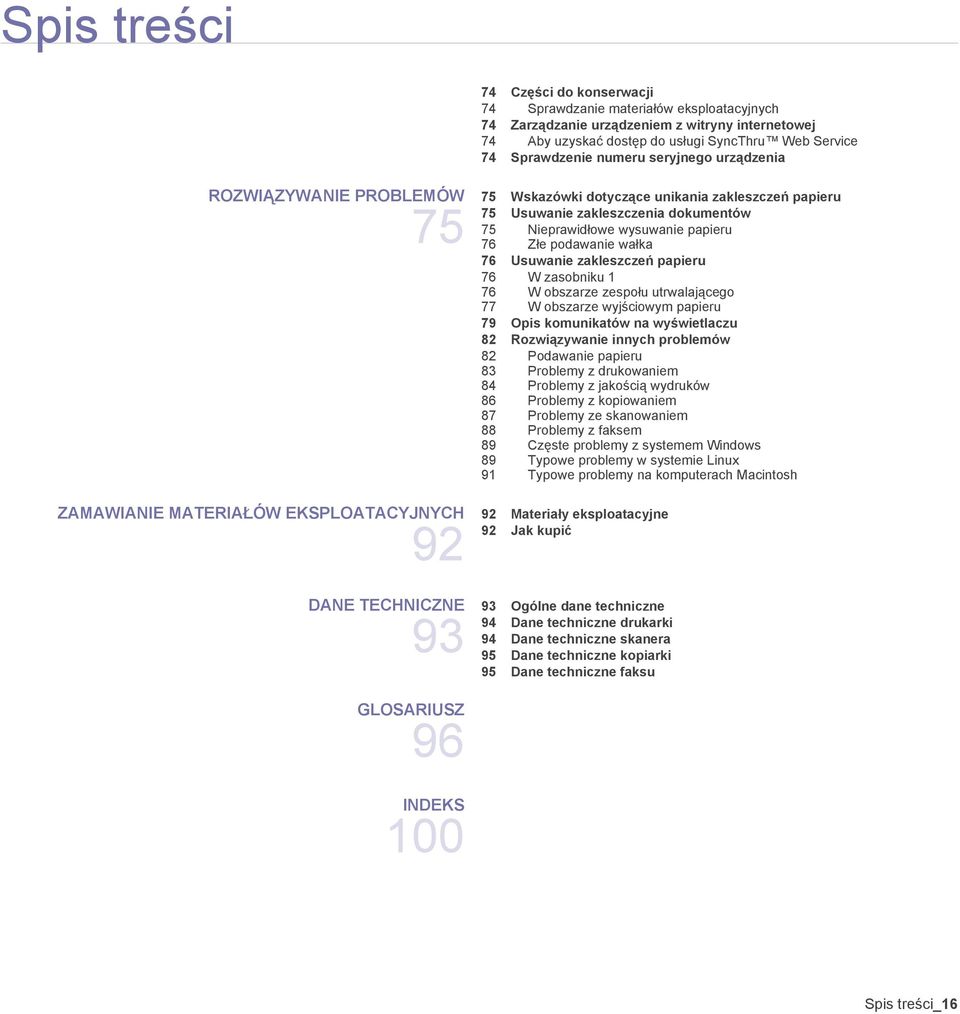 76 W zasobniku 1 76 W obszarze zespołu utrwalającego 77 W obszarze wyjściowym papieru 79 Opis komunikatów na wyświetlaczu 82 Rozwiązywanie innych problemów 82 Podawanie papieru 83 Problemy z