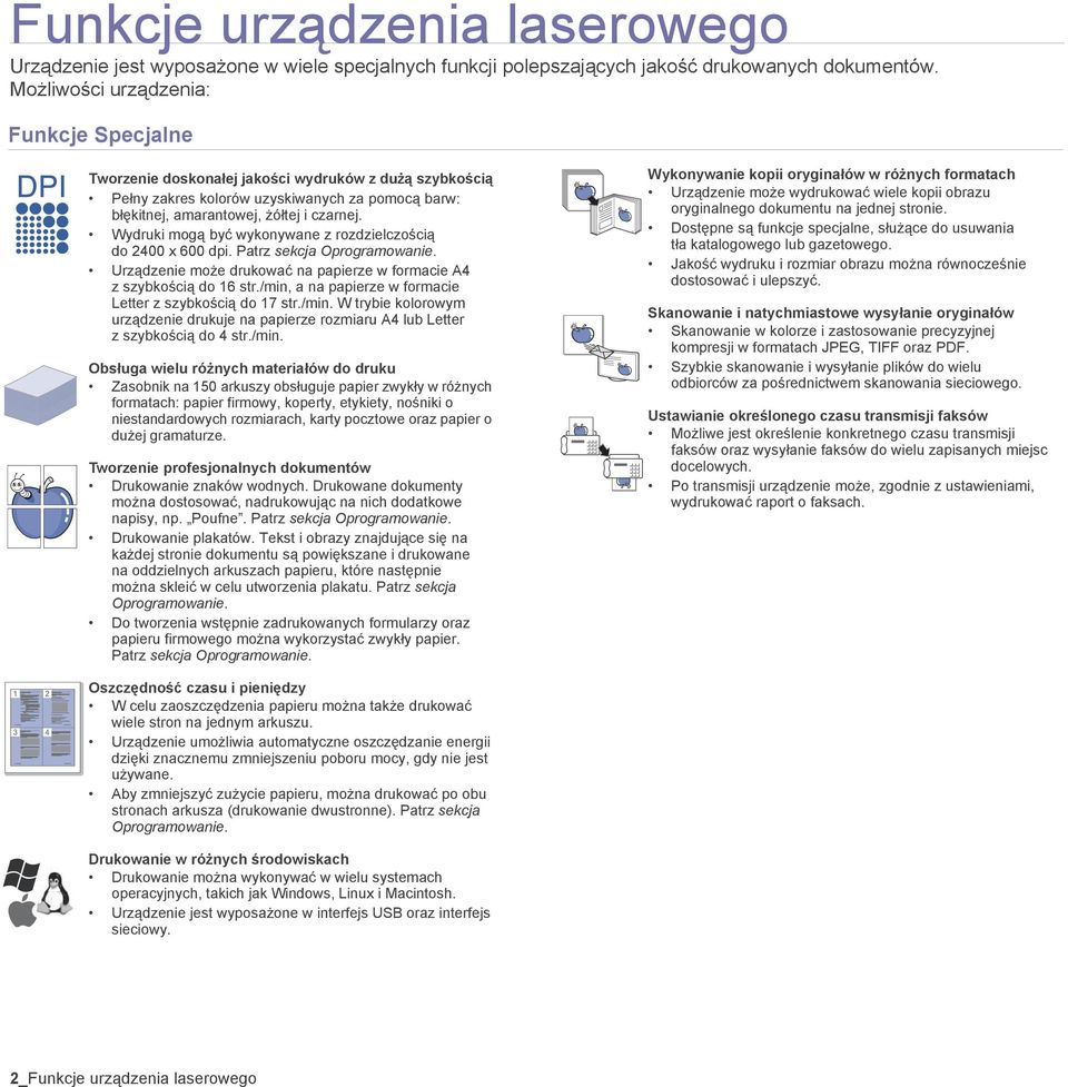 Wydruki mogą być wykonywane z rozdzielczością do 2400 x 600 dpi. Patrz sekcja Oprogramowanie. Urządzenie może drukować na papierze w formacie A4 z szybkością do 16 str.