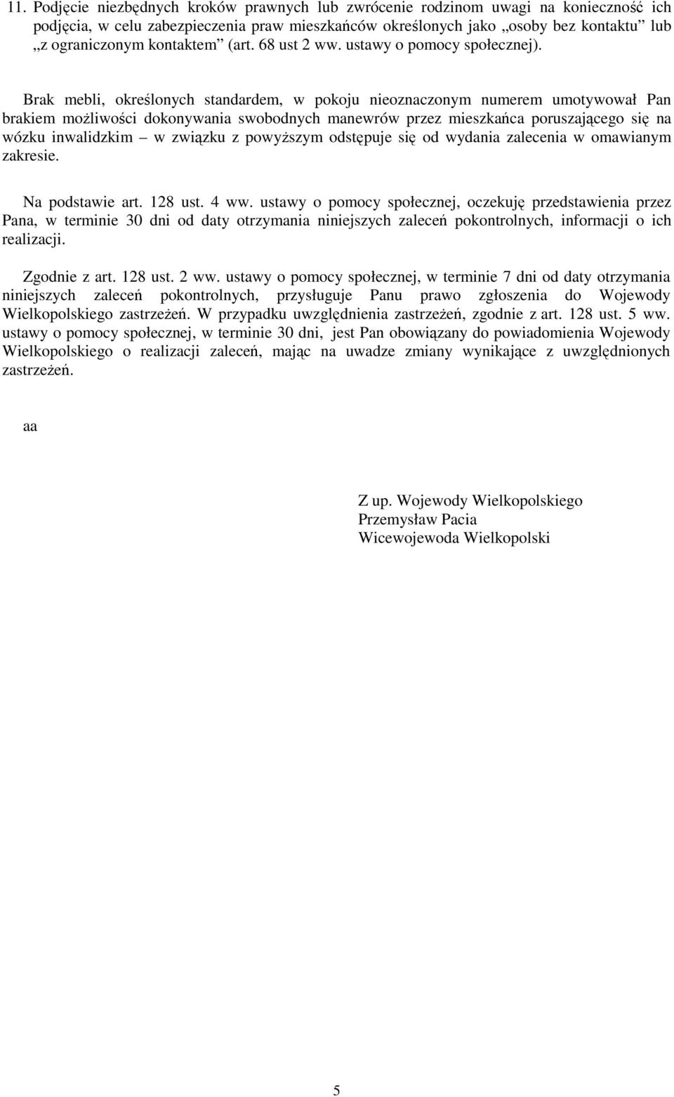 Brak mebli, określonych standardem, w pokoju nieoznaczonym numerem umotywował Pan brakiem moŝliwości dokonywania swobodnych manewrów przez mieszkańca poruszającego się na wózku inwalidzkim w związku