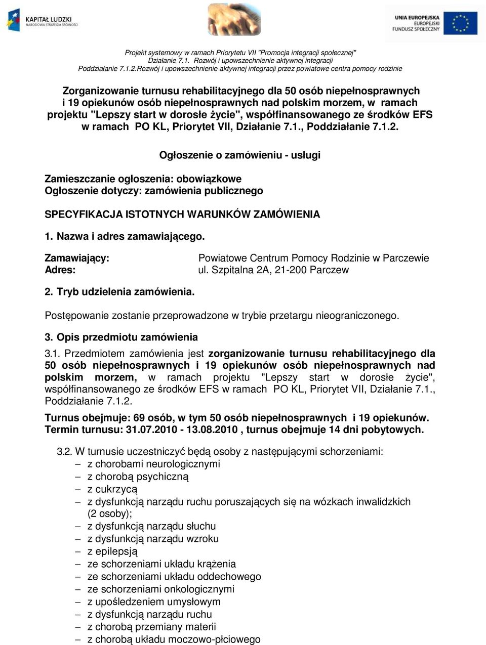 Ogłoszenie o zamówieniu - usługi Zamieszczanie ogłoszenia: obowiązkowe Ogłoszenie dotyczy: zamówienia publicznego SPECYFIKACJA ISTOTNYCH WARUNKÓW ZAMÓWIENIA 1. Nazwa i adres zamawiającego.