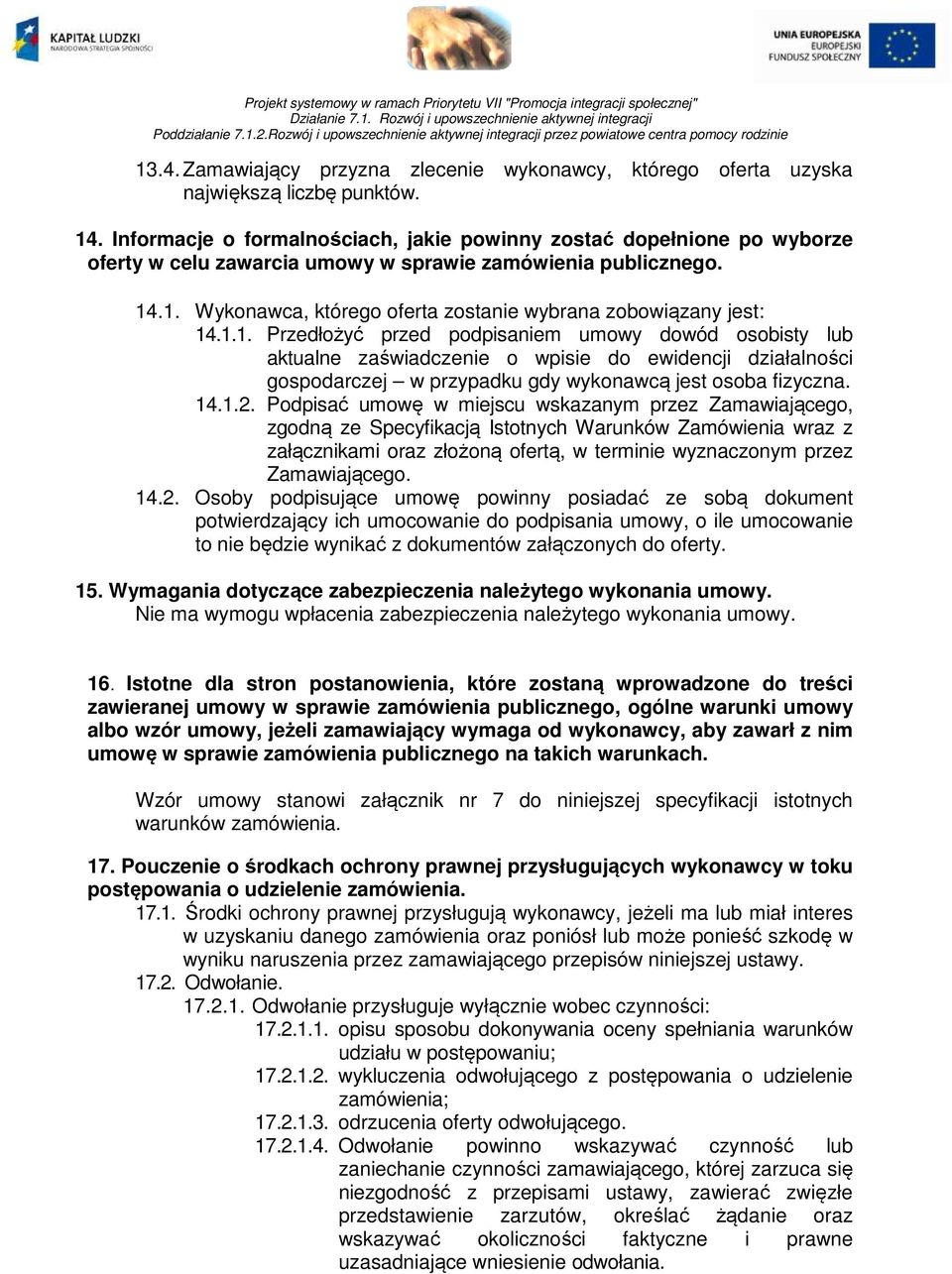 .1. Wykonawca, którego oferta zostanie wybrana zobowiązany jest: 14.1.1. Przedłożyć przed podpisaniem umowy dowód osobisty lub aktualne zaświadczenie o wpisie do ewidencji działalności gospodarczej w przypadku gdy wykonawcą jest osoba fizyczna.