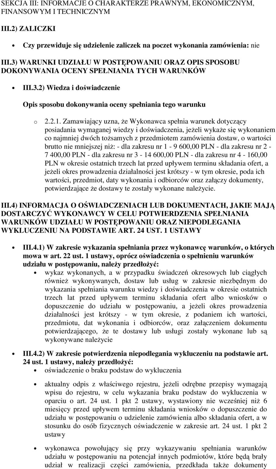 Zamawiający uzna, że Wykonawca spełnia warunek dotyczący posiadania wymaganej wiedzy i doświadczenia, jeżeli wykaże się wykonaniem co najmniej dwóch tożsamych z przedmiotem zamówienia dostaw, o