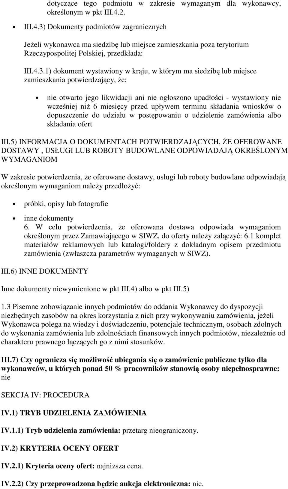 Dokumenty podmiotów zagranicznych Jeżeli wykonawca ma siedzibę lub miejsce zamieszkania poza terytorium Rzeczypospolitej Polskiej, przedkłada: III.4.3.