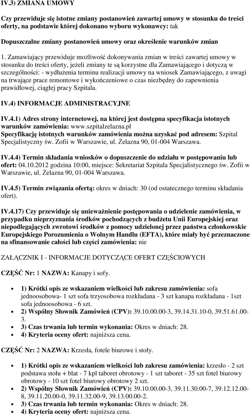 Zamawiający przewiduje możliwość dokonywania zmian w treści zawartej umowy w stosunku do treści oferty, jeżeli zmiany te są korzystne dla Zamawiającego i dotyczą w szczególności: - wydłużenia terminu