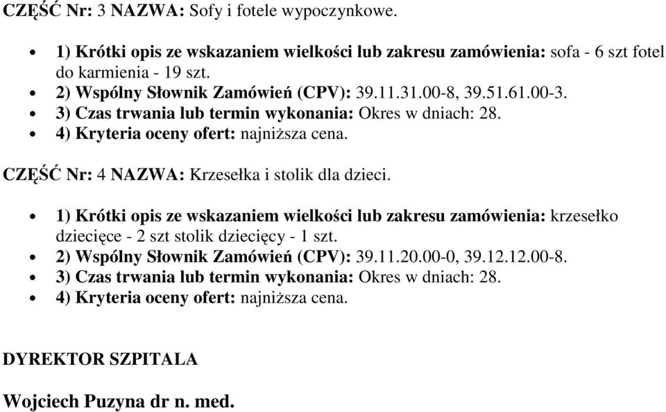 2) Wspólny Słownik Zamówień (CPV): 39.11.31.00-8, 39.51.61.00-3. CZĘŚĆ Nr: 4 NAZWA: Krzesełka i stolik dla dzieci.