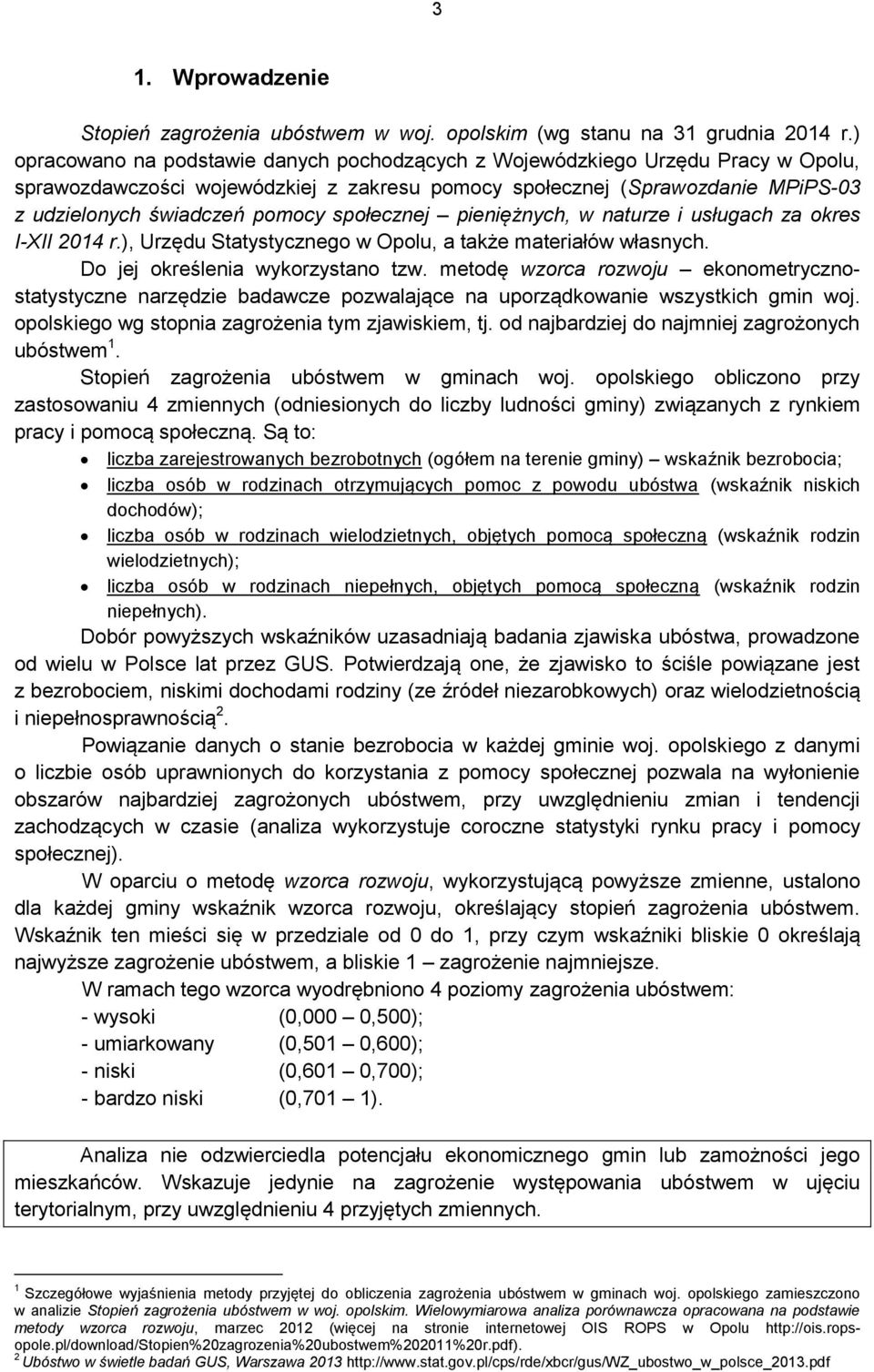 społecznej pieniężnych, w naturze i usługach za okres I-XII 2014 r.), Urzędu Statystycznego w Opolu, a także materiałów własnych. Do jej określenia wykorzystano tzw.