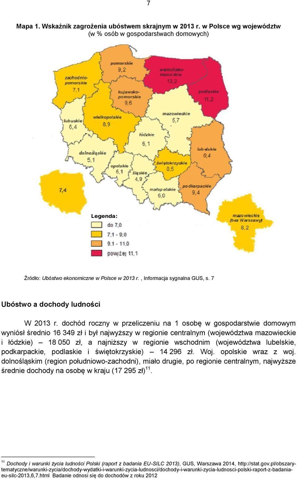 dochód roczny w przeliczeniu na 1 osobę w gospodarstwie domowym wyniósł średnio 16 349 zł i był najwyższy w regionie centralnym (województwa mazowieckie i łódzkie) 18 050 zł, a najniższy w regionie