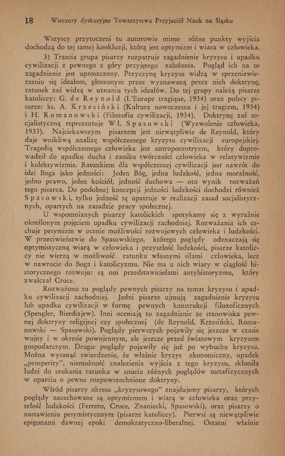 P rzyczynę kryzysu w idzą w sprzeniew ierzeniu się ideałom, głoszonym przez w yznaw aną przez nich doktrynę, ratu n ek zaś w idzą w uznaniu tych ideałów. D o tej grupy należą pisarze kato liccy : G.