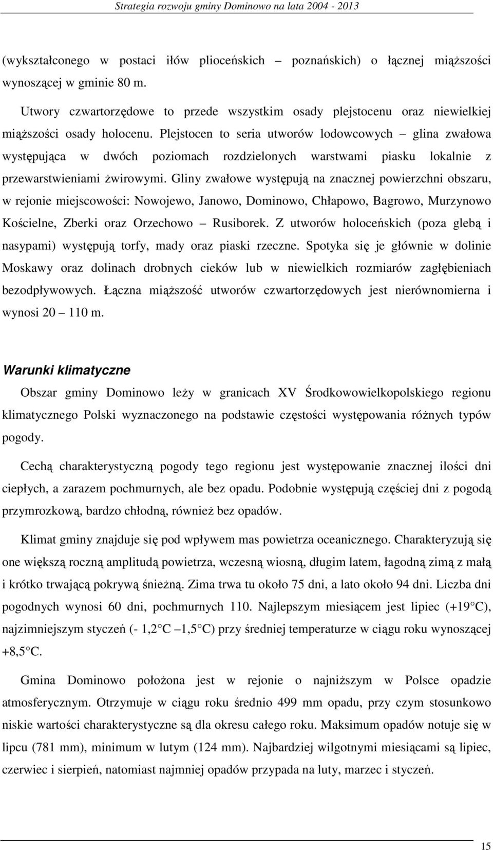 Plejstocen to seria utworów lodowcowych glina zwałowa występująca w dwóch poziomach rozdzielonych warstwami piasku lokalnie z przewarstwieniami Ŝwirowymi.