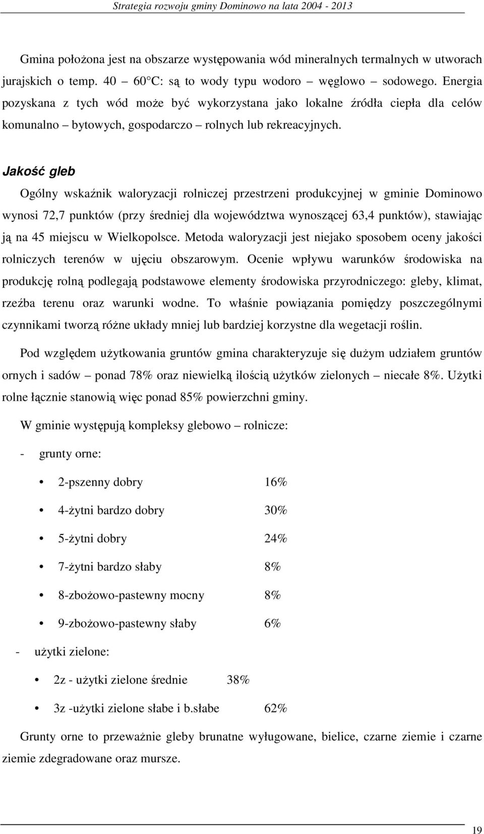 Jakość gleb Ogólny wskaźnik waloryzacji rolniczej przestrzeni produkcyjnej w gminie Dominowo wynosi 72,7 punktów (przy średniej dla województwa wynoszącej 63,4 punktów), stawiając ją na 45 miejscu w