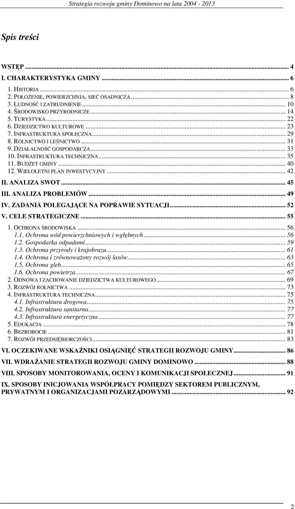 INFRASTRUKTURA TECHNICZNA... 35 11. BUDśET GMINY... 40 12. WIELOLETNI PLAN INWESTYCYJNY... 42 II. ANALIZA SWOT... 45 III. ANALIZA PROBLEMÓW... 49 IV. ZADANIA POLEGAJĄCE NA POPRAWIE SYTUACJI... 52 V.