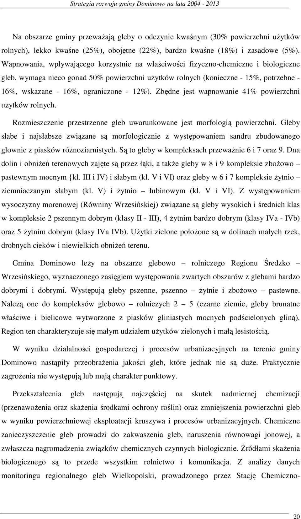 Wapnowania, wpływającego korzystnie na właściwości fizycznochemiczne i biologiczne gleb, wymaga nieco gonad 50% powierzchni uŝytków rolnych (konieczne 15%, potrzebne 16%, wskazane 16%, ograniczone