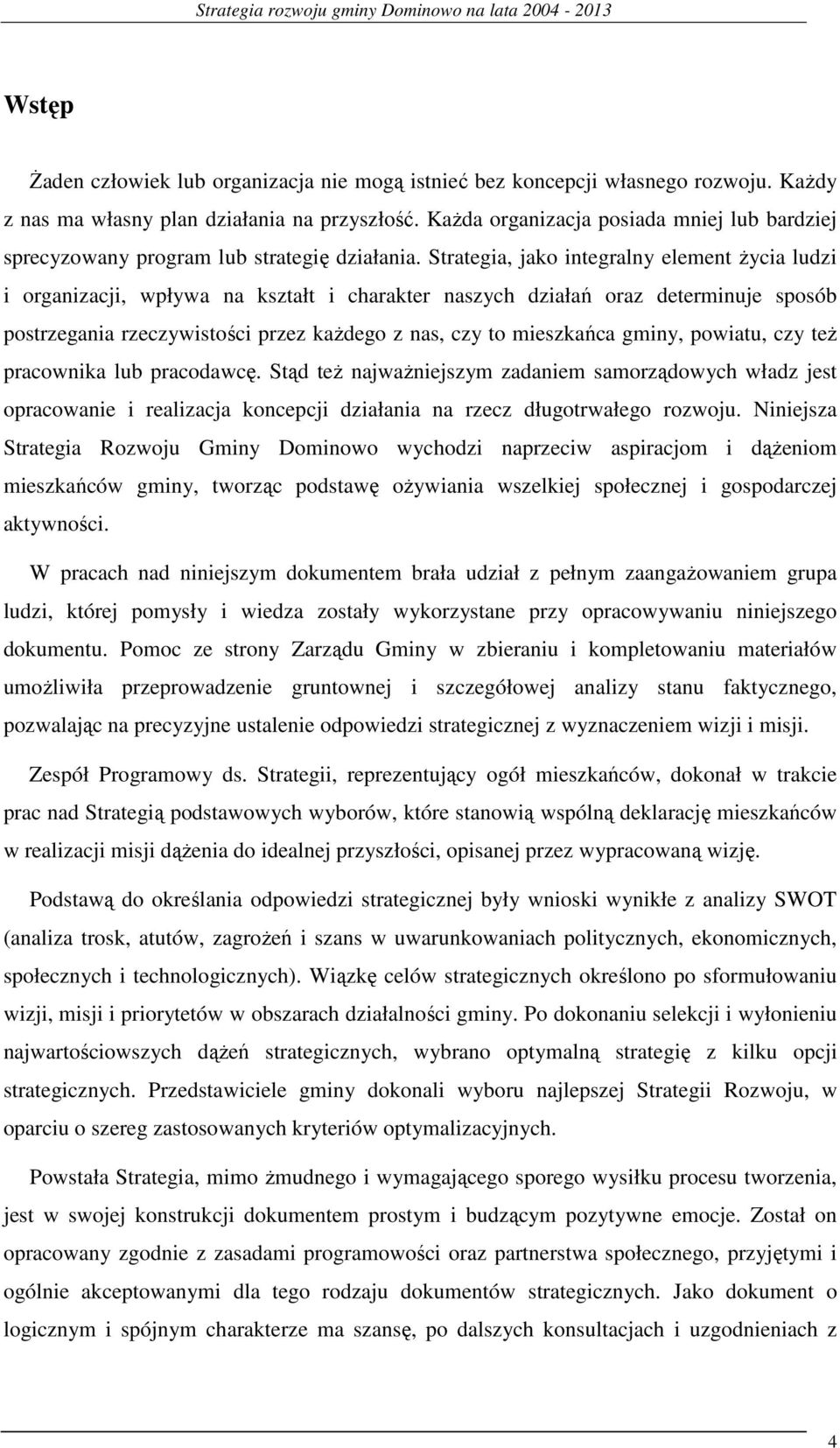 Strategia, jako integralny element Ŝycia ludzi i organizacji, wpływa na kształt i charakter naszych działań oraz determinuje sposób postrzegania rzeczywistości przez kaŝdego z nas, czy to mieszkańca