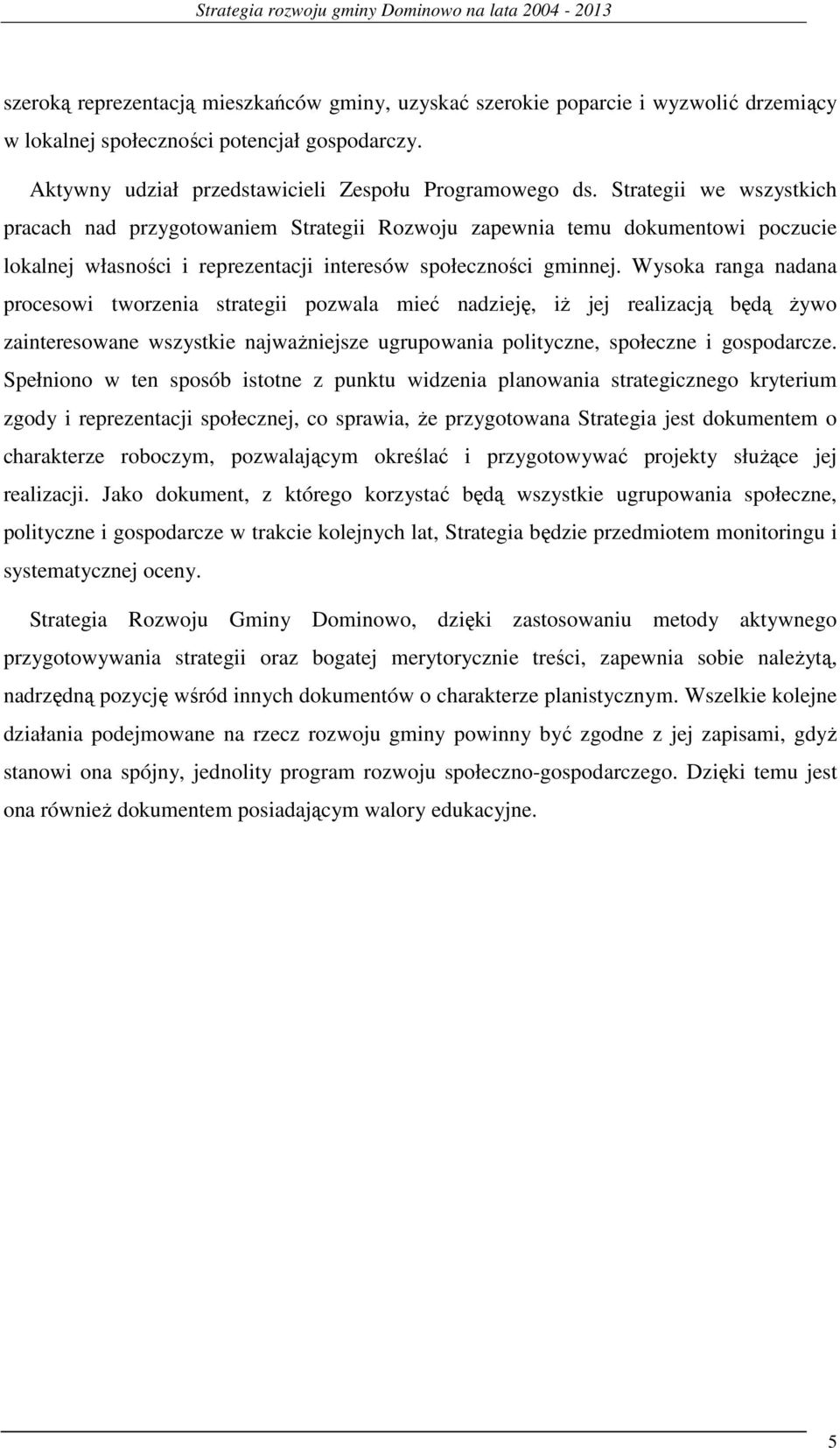 Strategii we wszystkich pracach nad przygotowaniem Strategii Rozwoju zapewnia temu dokumentowi poczucie lokalnej własności i reprezentacji interesów społeczności gminnej.